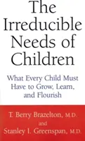 Las necesidades irreductibles de los niños: Lo que todo niño debe tener para crecer, aprender y prosperar - The Irreducible Needs of Children: What Every Child Must Have to Grow, Learn, and Flourish