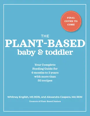 The Plant-Based Baby and Toddler: Guía completa de alimentación para los 3 primeros años - The Plant-Based Baby and Toddler: Your Complete Feeding Guide for the First 3 Years