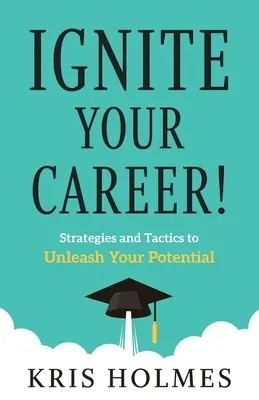 Enciende tu carrera: Estrategias y tácticas para liberar su potencial - Ignite Your Career!: Strategies and Tactics to Unleash Your Potential