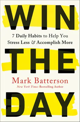 Gana el día: 7 hábitos diarios que te ayudarán a estresarte menos y lograr más - Win the Day: 7 Daily Habits to Help You Stress Less & Accomplish More