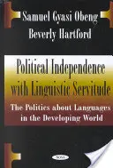 Independencia política con servidumbre lingüística - La política de las lenguas en el mundo en desarrollo - Political Independence with Linguistic Servitude - The Politics About Languages in the Developing World
