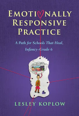 Práctica emocionalmente responsable: Un camino para escuelas que curan, de la infancia al 6º curso - Emotionally Responsive Practice: A Path for Schools That Heal, Infancy-Grade 6