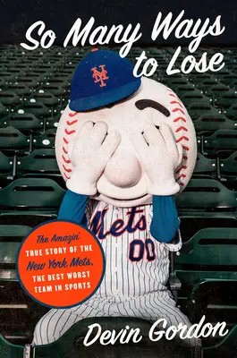 Tantas maneras de perder: la asombrosa historia real de los Mets de Nueva York, el mejor y peor equipo del deporte - So Many Ways to Lose: The Amazin' True Story of the New York Mets--The Best Worst Team in Sports