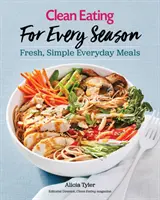 Alimentación sana para todas las estaciones: Comidas frescas y sencillas para todos los días - Clean Eating for Every Season: Fresh, Simple Everyday Meals
