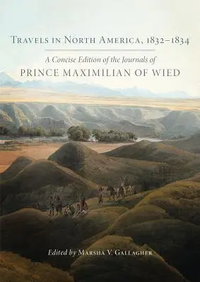 Viajes por Norteamérica, 1832-1834: Edición concisa de los diarios del príncipe Maximiliano de Wied - Travels in North America, 1832-1834: A Concise Edition of the Journals of Prince Maximilian of Wied