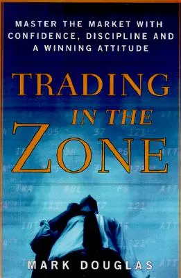 Trading in the Zone: Domine el mercado con confianza, disciplina y una actitud ganadora - Trading in the Zone: Master the Market with Confidence, Discipline, and a Winning Attitude