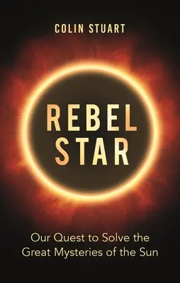 Estrella rebelde: Nuestra búsqueda para resolver los grandes misterios del Sol - Rebel Star: Our Quest to Solve the Great Mysteries of the Sun