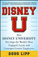 Disney U: Cómo la Universidad Disney forma a los empleados más comprometidos, leales y centrados en el cliente del mundo - Disney U: How Disney University Develops the World's Most Engaged, Loyal, and Customer-Centric Employees