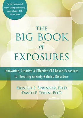 El gran libro de las exposiciones: Exposiciones innovadoras, creativas y eficaces basadas en Cbt para tratar los trastornos relacionados con la ansiedad - The Big Book of Exposures: Innovative, Creative, and Effective Cbt-Based Exposures for Treating Anxiety-Related Disorders
