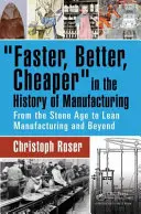 Ms rpido, mejor y ms barato en la historia de la fabricacin: De la Edad de Piedra al Lean Manufacturing y más allá - Faster, Better, Cheaper in the History of Manufacturing: From the Stone Age to Lean Manufacturing and Beyond