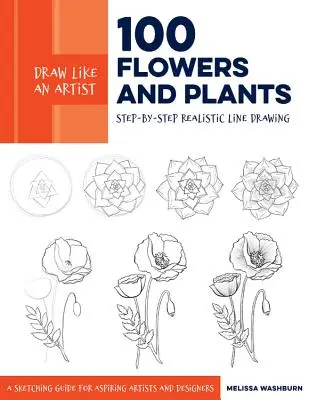 Dibuja como un artista: 100 flores y plantas: Dibujo lineal realista paso a paso * Libro de consulta para aspirantes a artistas y diseñadores - Draw Like an Artist: 100 Flowers and Plants: Step-By-Step Realistic Line Drawing * a Sourcebook for Aspiring Artists and Designers