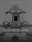 Desde las sombras: La arquitectura y la vida después de la muerte de Nicholas Hawksmoor - From the Shadows: The Architecture and Afterlife of Nicholas Hawksmoor