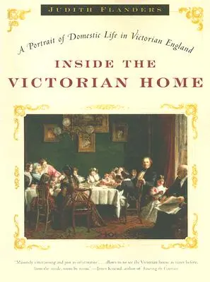 Dentro del hogar victoriano: Un retrato de la vida doméstica en la Inglaterra victoriana - Inside the Victorian Home: A Portrait of Domestic Life in Victorian England