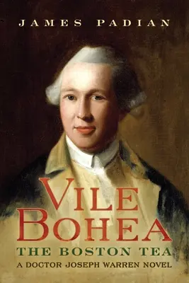 Vile Bohea: El té de Boston: Una novela del doctor Joseph Warren - Vile Bohea: The Boston Tea: A Doctor Joseph Warren Novel