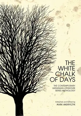 La tiza blanca de los días: Antología de la literatura ucraniana contemporánea - The White Chalk of Days: The Contemporary Ukrainian Literature Series Anthology