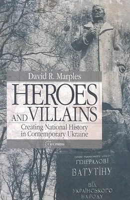 Héroes y villanos: La creación de la historia nacional en la Ucrania contemporánea - Heroes and Villains: Creating National History in Contemporary Ukraine