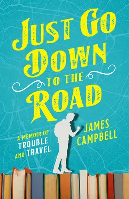 Just Go Down to the Road: Memorias de problemas y viajes - Just Go Down to the Road: A Memoir of Trouble and Travel