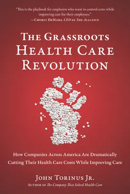 La revolución popular de la sanidad: Cómo empresas de todo Estados Unidos están reduciendo drásticamente sus costes sanitarios a la vez que mejoran la asistencia - The Grassroots Health Care Revolution: How Companies Across America Are Dramatically Cutting Their Health Care Costs While Improving Care