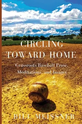 Circling Toward Home: Grassroots Baseball Prose, Meditations, and Images (El béisbol de base: prosa, meditaciones e imágenes) - Circling Toward Home: Grassroots Baseball Prose, Meditations, and Images