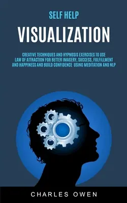 Autoayuda: Visualización: Técnicas Creativas y Ejercicios de Hipnosis para Utilizar la Ley de la Atracción para Mejorar la Imaginación, el Éxito y la Realización. - Self Help: Visualization: Creative Techniques and Hypnosis Exercises to Use Law of Attraction for Better Imagery, Success, Fulfil