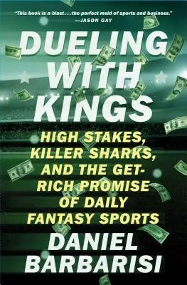 Duelo de reyes: High Stakes, Killer Sharks, and the Get-Rich Promise of Daily Fantasy Sports (Apuestas altas, tiburones asesinos y la promesa de hacerse rico de los deportes de fantasía diarios) - Dueling with Kings: High Stakes, Killer Sharks, and the Get-Rich Promise of Daily Fantasy Sports