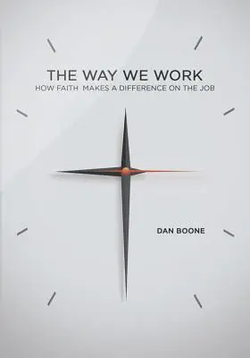 Cómo trabajamos: cómo la fe marca la diferencia en el trabajo - Way We Work: How Faith Makes a Difference on the Job