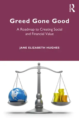 Greed Gone Good: Una hoja de ruta para crear valor social y financiero - Greed Gone Good: A Roadmap to Creating Social and Financial Value