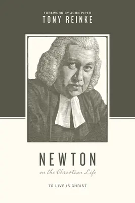 Newton sobre la vida cristiana: Vivir es Cristo - Newton on the Christian Life: To Live Is Christ