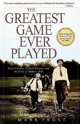 El mejor juego jamás jugado: Harry Vardon, Francis Ouimet y el nacimiento del golf moderno - The Greatest Game Ever Played: Harry Vardon, Francis Ouimet, and the Birth of Modern Golf