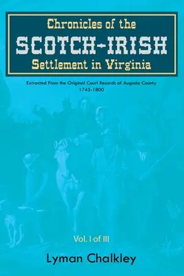 Chronicles of the Scotch-Irish Settlement in Virginia (Crónicas del asentamiento escocés-irlandés en Virginia): Extraídas de los registros judiciales originales del condado de Augusta, 1745-1800 - Chronicles of the Scotch-Irish Settlement in Virginia: Extracted From the Original Court Records of Augusta County, 1745-1800