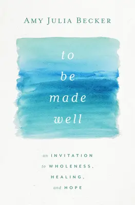 Recuperarse: Una invitación a la plenitud, la curación y la esperanza - To Be Made Well: An Invitation to Wholeness, Healing, and Hope