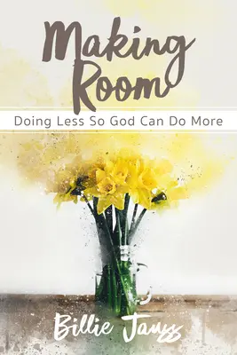 Haciendo sitio: Hacer Menos Para Que Dios Pueda Hacer Más - Making Room: Doing Less So God Can Do More