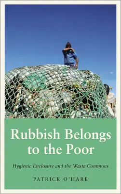 La basura pertenece a los pobres: la clausura higiénica y los residuos comunes - Rubbish Belongs to the Poor: Hygienic Enclosure and the Waste Commons