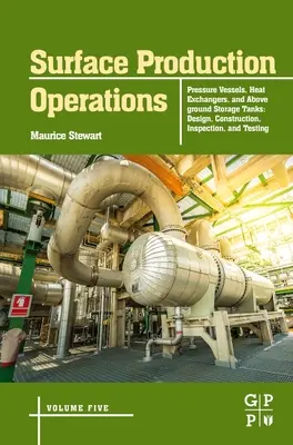 Operaciones de producción en superficie: Volume 5: Pressure Vessels, Heat Exchangers, and Aboveground Storage Tanks: Diseño, construcción, inspección y pruebas - Surface Production Operations: Volume 5: Pressure Vessels, Heat Exchangers, and Aboveground Storage Tanks: Design, Construction, Inspection, and Testi