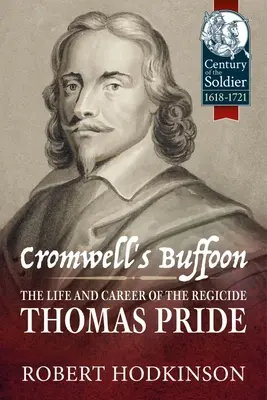 El bufón de Cromwell: Vida y carrera del regicida Thomas Pride - Cromwell's Buffoon: The Life and Career of the Regicide, Thomas Pride