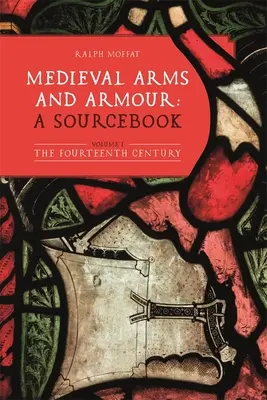 Armas y armaduras medievales: A Sourcebook. Volumen I: El siglo XIV - Medieval Arms and Armour: A Sourcebook. Volume I: The Fourteenth Century