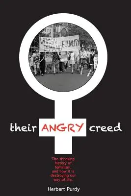 Su furioso credo: La escandalosa historia del feminismo y cómo está destruyendo nuestro modo de vida - Their Angry Creed: The shocking history of feminism, and how it is destroying our way of life