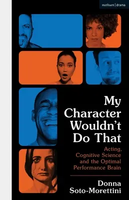 Mi personaje no haría eso: Actuación, ciencia cognitiva y el cerebro del rendimiento óptimo - My Character Wouldn't Do That: Acting, Cognitive Science and the Optimal Performance Brain