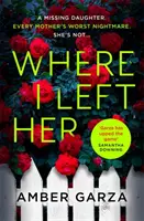 Donde la dejé - El thriller trepidante sobre la peor pesadilla de todo padre... . - Where I Left Her - The pulse-racing thriller about every parent's worst nightmare . . .