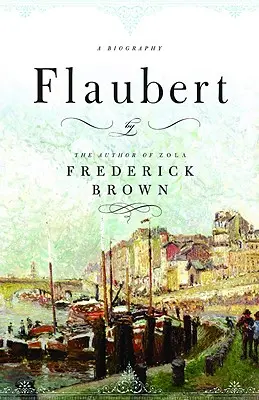 Flaubert: una biografía - Flaubert: A Biography