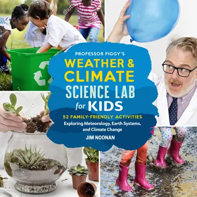 Laboratorio de meteorología y climatología para niños del profesor Figgy: 52 actividades familiares para explorar la meteorología, los sistemas terrestres y el cambio climático - Professor Figgy's Weather and Climate Science Lab for Kids: 52 Family-Friendly Activities Exploring Meteorology, Earth Systems, and Climate Change