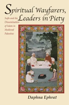 Caminantes espirituales, líderes en piedad: Los sufíes y la difusión del Islam en la Palestina medieval - Spiritual Wayfarers, Leaders in Piety: Sufis and the Dissemination of Islam in Medieval Palestine