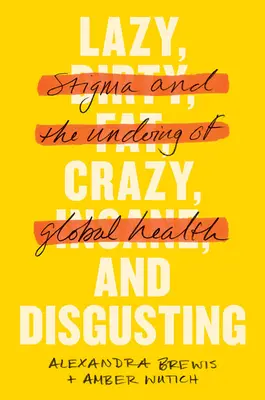 Pereza, locura y asco: El estigma y la perdición de la salud mundial - Lazy, Crazy, and Disgusting: Stigma and the Undoing of Global Health