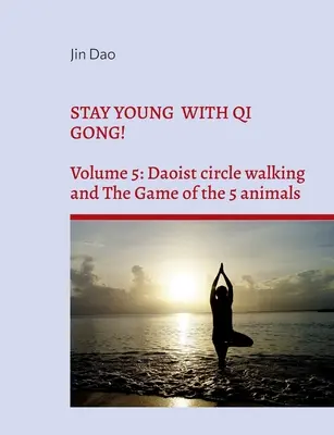 ¡Manténgase joven con el Qi Gong! Volumen 5: La marcha en círculo taoísta y el Juego de los 5 animales - Stay young with Qi Gong!: Volume 5: Daoist circle walking and the Game of the 5 animals