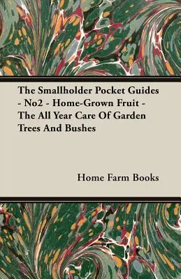 The Smallholder Pocket Guides - No2 - Home-Grown Fruit - El cuidado de los árboles y arbustos de jardín durante todo el año - The Smallholder Pocket Guides - No2 - Home-Grown Fruit - The All Year Care of Garden Trees and Bushes