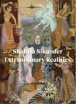 Shahzia Sikander Realidades extraordinarias - Shahzia Sikander: Extraordinary Realities