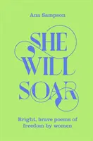 She Will Soar - Poemas brillantes y valientes sobre la libertad escritos por mujeres - She Will Soar - Bright, Brave Poems about Freedom by Women