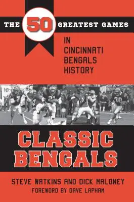 Classic Bengals: Los 50 mejores partidos de la historia de los Cincinnati Bengals - Classic Bengals: The 50 Greatest Games in Cincinnati Bengals History