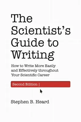 La guía del científico para escribir, 2ª edición: Cómo escribir con más facilidad y eficacia a lo largo de su carrera científica - The Scientist's Guide to Writing, 2nd Edition: How to Write More Easily and Effectively Throughout Your Scientific Career