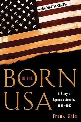 Nacido en Estados Unidos: Historia de la América japonesa, 1889-1947 - Born in the USA: A Story of Japanese America, 1889-1947